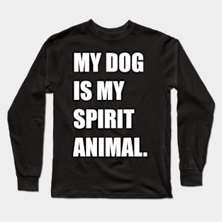 My Dog Is My Spirit Animal Canine Lover Design Long Sleeve T-Shirt